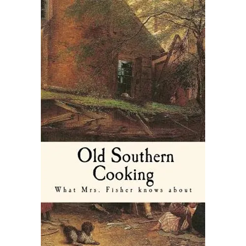What Mrs. Fisher Knows about Old Southern Cooking
