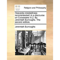 Heavenly-Mindedness Recommended: In a Discourse on Colossians III.2. by Jeremiah Burroughs. the Second Edition.