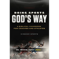 Doing Sports God's Way: A Biblical Handbook For Coaches And Athletes