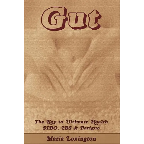 Gut: Gut The Key to Ultimate Health - SIBO, IBS & Fatigue