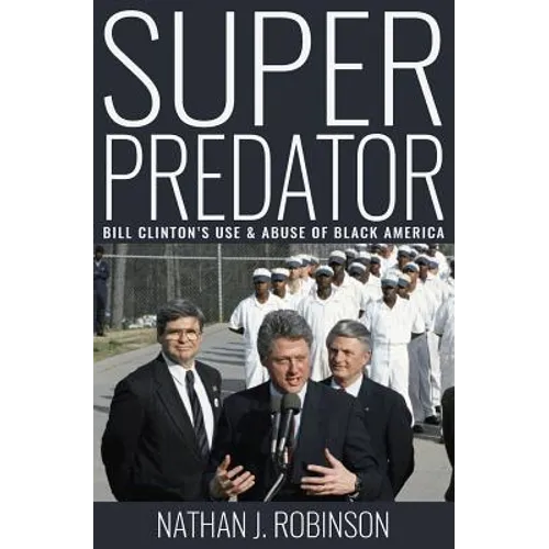 Superpredator: Bill Clinton's Use and Abuse of Black America