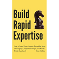 Build Rapid Expertise: How to Learn Faster, Acquire Knowledge More Thoroughly, Comprehend Deeper, and Reach a World-Class Level