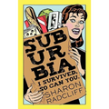 Suburbia: I Survived, So Can You.