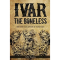 Ivar The Boneless: Myths Legends & History