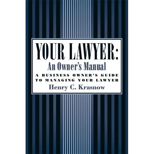 Your Lawyer: An Owner's Manual: A Business Owner's Guide to Managing Your Lawyer