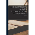 The Human Soul and its Relations With Other Spirits