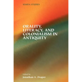 Orality, Literacy, and Colonialism in Antiquity