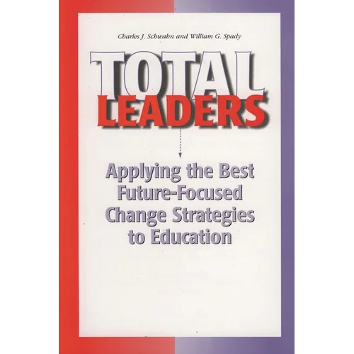 Total Leaders: Applying the Best Future-Focused Change Strategies to Education