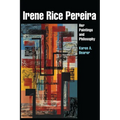 Irene Rice Pereira: Her Paintings and Philosophy