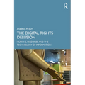 The Digital Rights Delusion: Humans, Machines and the Technology of Information