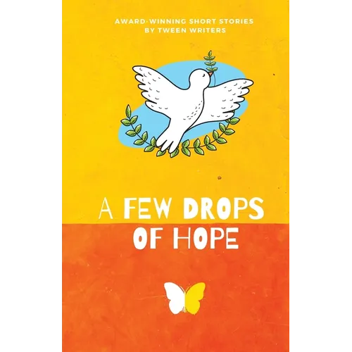 A Few Drops of Hope: Award-Winning Short Stories by Tween Writers