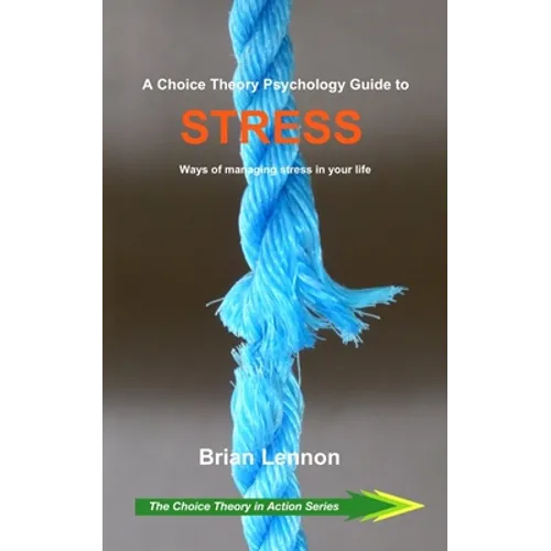 A Choice Theory Psychology Guide to Stress: Ways of managing stress in your life