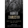 Haunted Charleston: Scary Sites, Eerie Encounters, and Tall Tales