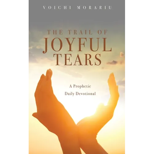 The Trail of Joyful Tears: A Prophetic Daily Devotional