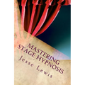 Mastering Stage Hypnosis: The Simple Guide To Entertaining With Hypnosis