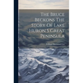 The Bruce Beckons The Story Of Lake Huron S Great Peninsula