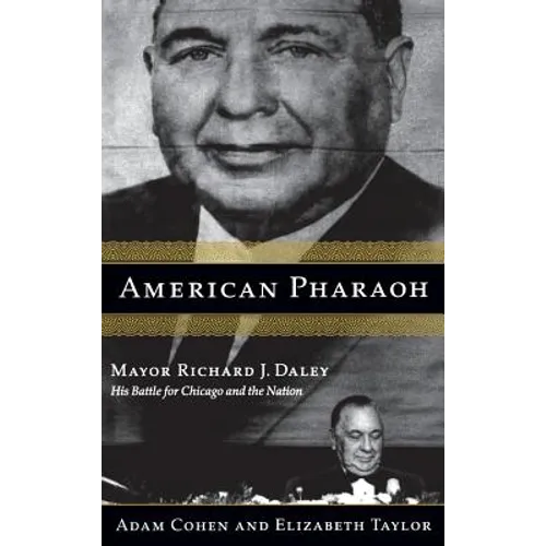 American Pharaoh: Mayor Richard J. Daley - His Battle for Chicago and the Nation
