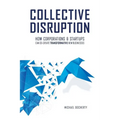 Collective Disruption: How Corporations & Startups Can Co-Create Transformative New Businesses