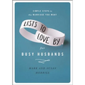 Lists to Love by for Busy Husbands: Simple Steps to the Marriage You Want