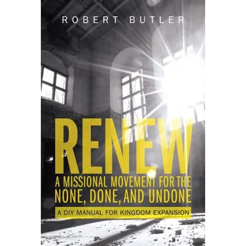 Renew: A Missional Movement for the None, Done, and Undone: A DIY Manual for Kingdom Expansion