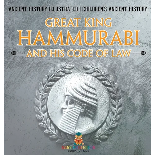 Great King Hammurabi and His Code of Law - Ancient History Illustrated Children's Ancient History