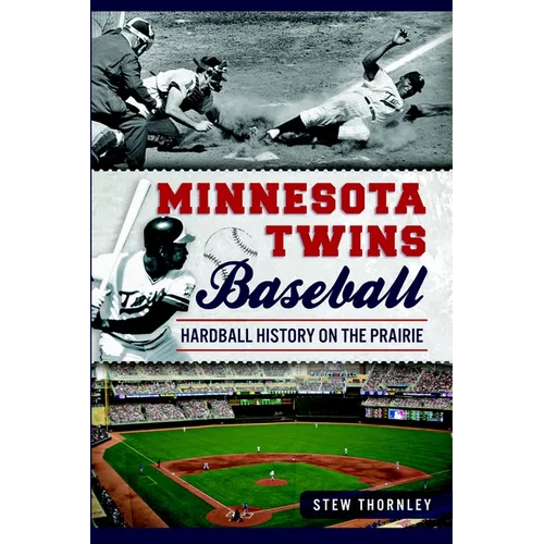 Minnesota Twins Baseball: Hardball History on the Prairie