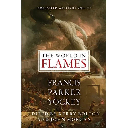 The World in Flames: The Shorter Writings of Francis Parker Yockey