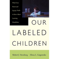 Our Labeled Children: What Every Parent and Teacher Needs to Know about Learning Disabilities