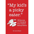 My Kid's a Picky Eater: Twelve Secrets to Changing Your Child's Eating Habits