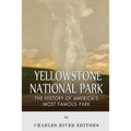 Yellowstone National Park: The History of America's Most Famous Park
