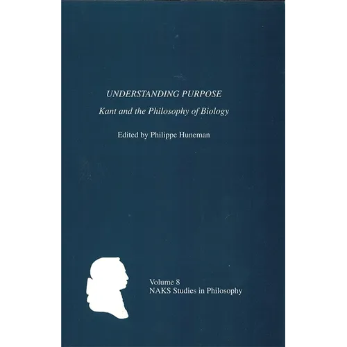 Understanding Purpose: Kant and the Philosophy of Biology