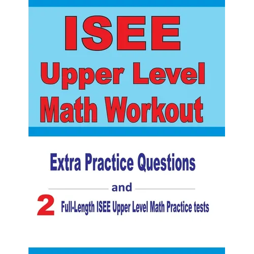 ISEE Upper Level Math Workout: Extra Practice Questions and Two Full-Length Practice ISEE Upper Level Math Tests