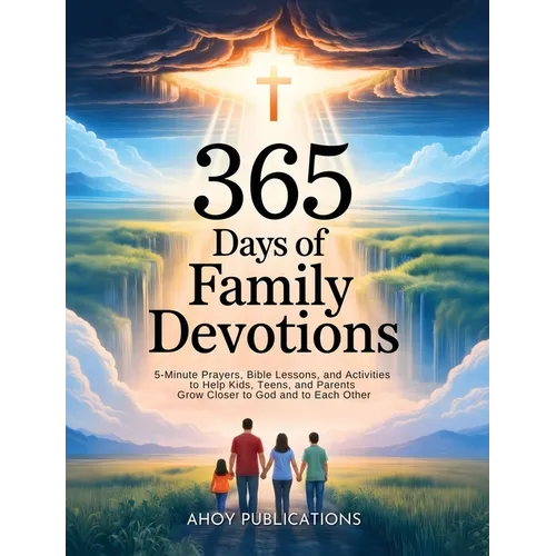 365 Days of Family Devotions: 5-Minute Prayers, Bible Lessons, and Activities to Help Kids, Teens, and Parents Grow Closer to God and to Each Other