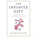 The Infinite Gift: How Children Learn and Unlearn the Languages of Th
