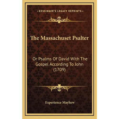 The Massachuset Psalter: Or Psalms Of David With The Gospel According To John (1709)