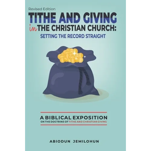 Tithe and Giving in the Christian Church: Setting the Record Straight: A Biblical Exposition on the Doctrine of Tithe and Christian Giving