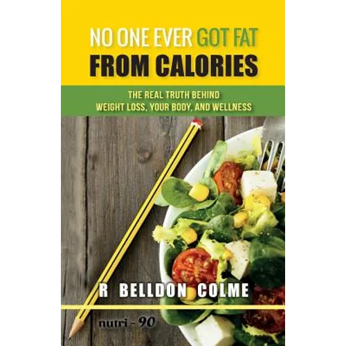 No One Ever Got Fat from Calories: The Real Truth Behind Weight Loss, Your Body, and Wellness