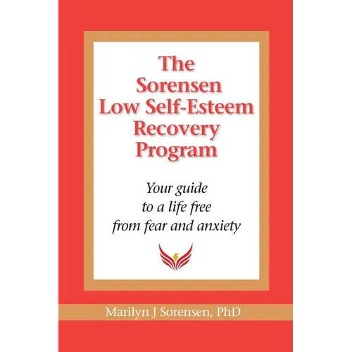 The Sorensen Low Self Esteem Recovery Program: Your guide to a life free of fear and anxiety
