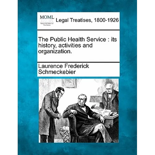 The Public Health Service: Its History, Activities and Organization.