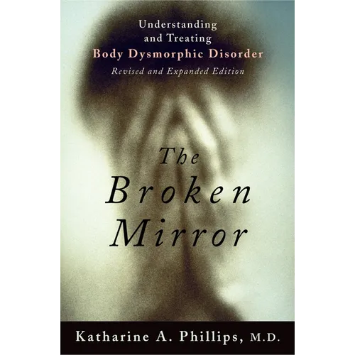 The Broken Mirror: Understanding and Treating Body Dysmorphic Disorder