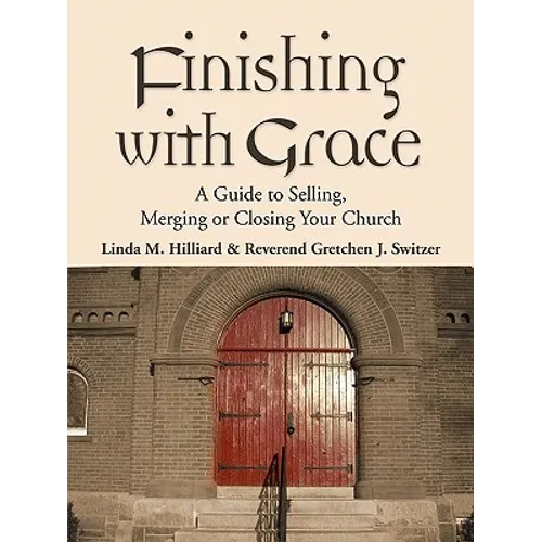 Finishing with Grace: A Guide to Selling, Merging, or Closing Your Church