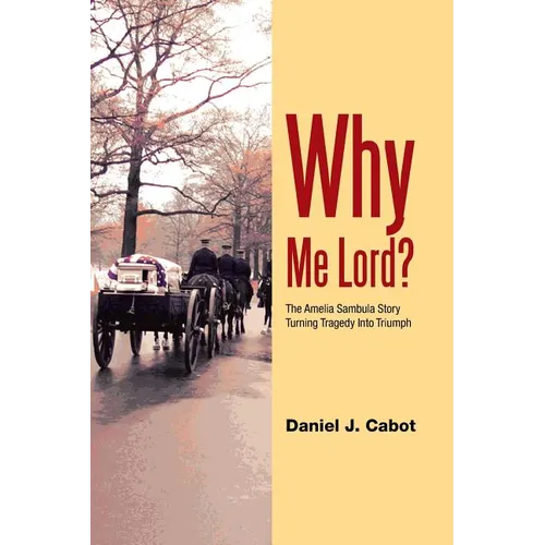 Why Me Lord?: The Amelia Sambula Story Turning Tragedy Into Triumph