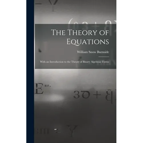 The Theory of Equations: With an Introduction to the Theory of Binary Algebraic Forms
