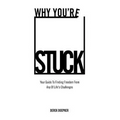 Why You're Stuck: Your Guide To Finding Freedom From Any Of Life's Challenges