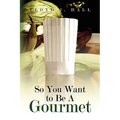 So You Want to Be a Gourmet