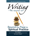 Writing--The Sacred Art: Beyond the Page to Spiritual Practice