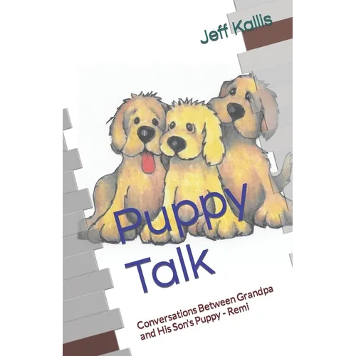 Puppy Talk: Conversations Between Grandpa and His Son's Puppy - Remi