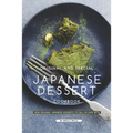 Original and Special Japanese Dessert Cookbook: 100% Original Japanese Desserts to Fall in Love With