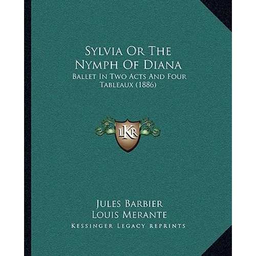 Sylvia Or The Nymph Of Diana: Ballet In Two Acts And Four Tableaux (1886)