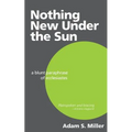 Nothing New Under the Sun: A Blunt Paraphrase of Ecclesiastes